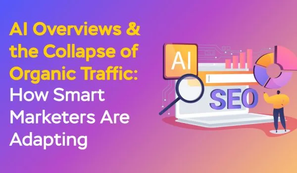 AI Overviews & the Collapse of Organic Traffic: How Smart Marketers Are Adapting