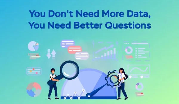 You Don't Need More Data, You Need Better Questions